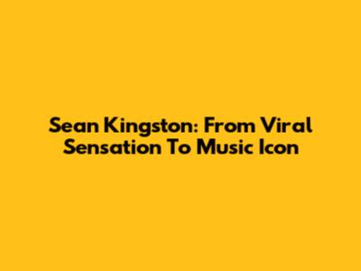 Sean Kingston: From Viral Sensation To Music Icon