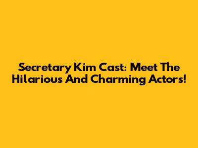 Secretary Kim Cast: Meet The Hilarious And Charming Actors!