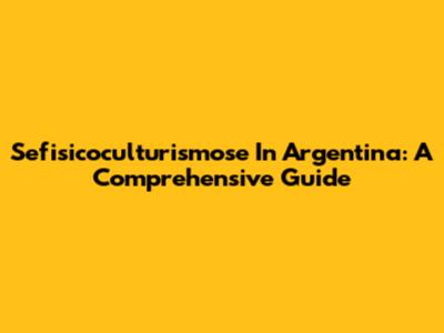 Sefisicoculturismose In Argentina: A Comprehensive Guide
