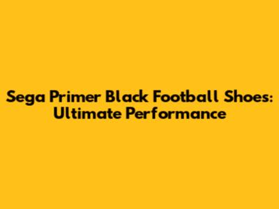 Sega Primer Black Football Shoes: Ultimate Performance