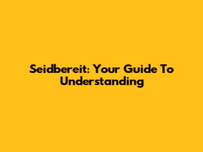 Seidbereit: Your Guide To Understanding
