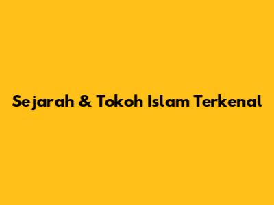 Sejarah & Tokoh Islam Terkenal