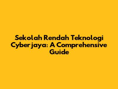 Sekolah Rendah Teknologi Cyberjaya: A Comprehensive Guide
