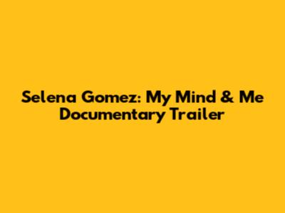 Selena Gomez: 'My Mind & Me' Documentary Trailer