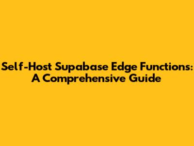 Self-Host Supabase Edge Functions: A Comprehensive Guide