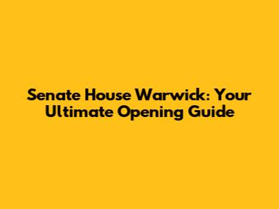 Senate House Warwick: Your Ultimate Opening Guide