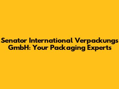 Senator International Verpackungs GmbH: Your Packaging Experts
