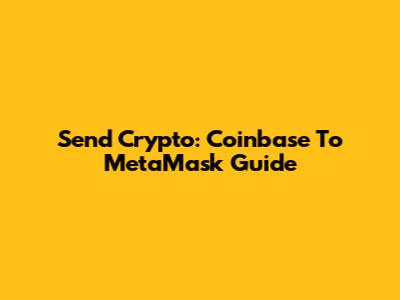 Send Crypto: Coinbase To MetaMask Guide
