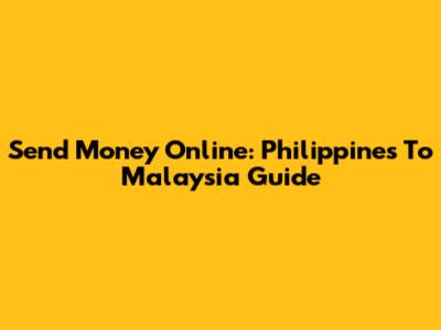 Send Money Online: Philippines To Malaysia Guide