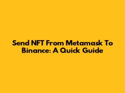 Send NFT From Metamask To Binance: A Quick Guide