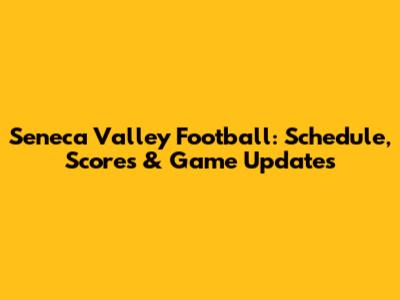Seneca Valley Football: Schedule, Scores & Game Updates