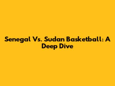 Senegal Vs. Sudan Basketball: A Deep Dive