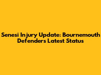 Senesi Injury Update: Bournemouth Defender's Latest Status