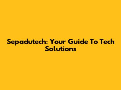 Sepadutech: Your Guide To Tech Solutions