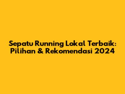 Sepatu Running Lokal Terbaik: Pilihan & Rekomendasi 2024