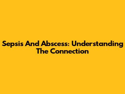 Sepsis And Abscess: Understanding The Connection