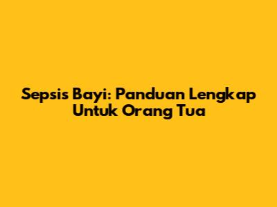 Sepsis Bayi: Panduan Lengkap Untuk Orang Tua