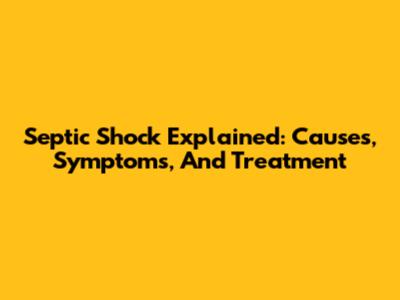 Septic Shock Explained: Causes, Symptoms, And Treatment
