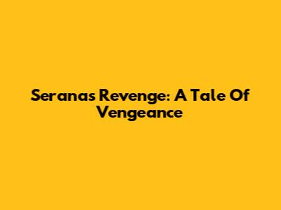 Serana's Revenge: A Tale Of Vengeance