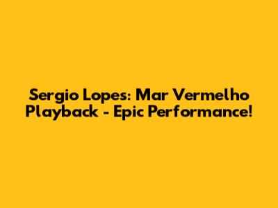 Sergio Lopes: Mar Vermelho Playback - Epic Performance!