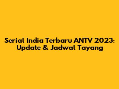 Serial India Terbaru ANTV 2023: Update & Jadwal Tayang