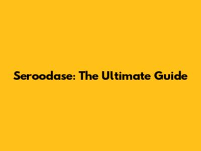 Seroodase: The Ultimate Guide