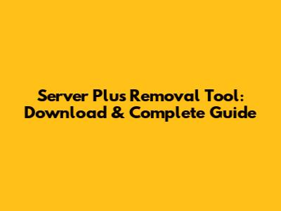 Server Plus Removal Tool: Download & Complete Guide
