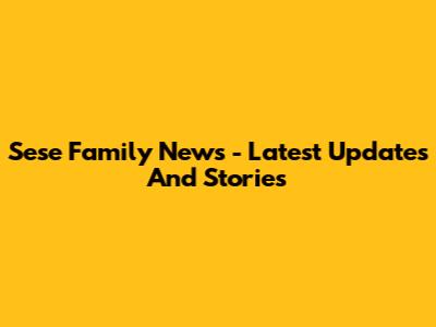 Sese Family News - Latest Updates And Stories
