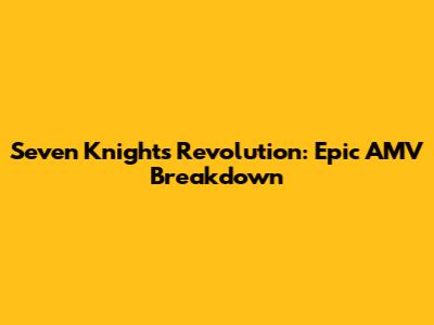 Seven Knights Revolution: Epic AMV Breakdown