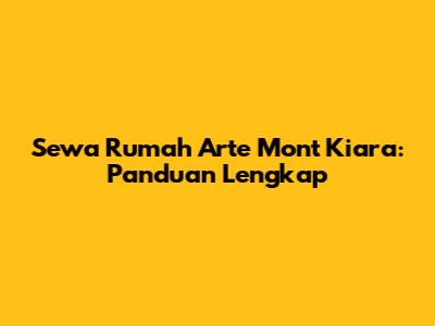 Sewa Rumah Arte Mont Kiara: Panduan Lengkap