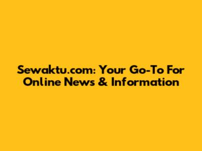 Sewaktu.com: Your Go-To For Online News & Information