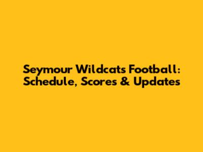 Seymour Wildcats Football: Schedule, Scores & Updates