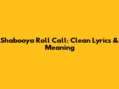 Shabooya Roll Call: Clean Lyrics & Meaning