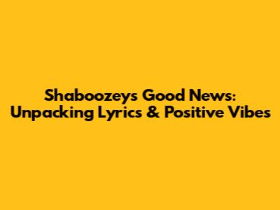 Shaboozey's 'Good News': Unpacking Lyrics & Positive Vibes