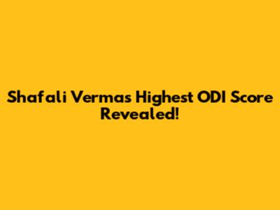 Shafali Verma's Highest ODI Score Revealed!