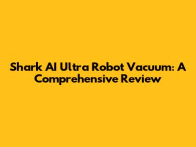 Shark AI Ultra Robot Vacuum: A Comprehensive Review