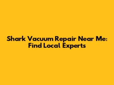 Shark Vacuum Repair Near Me: Find Local Experts