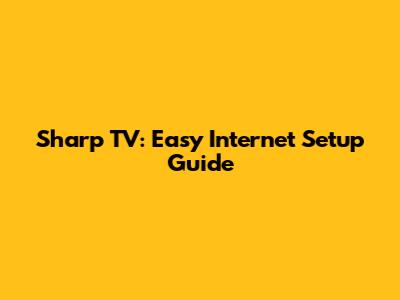 Sharp TV: Easy Internet Setup Guide