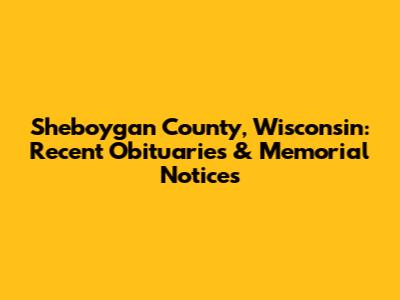 Sheboygan County, Wisconsin: Recent Obituaries & Memorial Notices