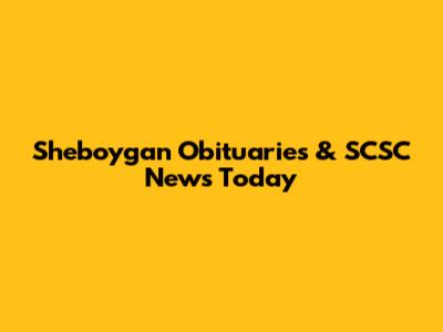 Sheboygan Obituaries & SCSC News Today