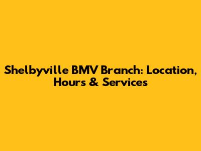 Shelbyville BMV Branch: Location, Hours & Services