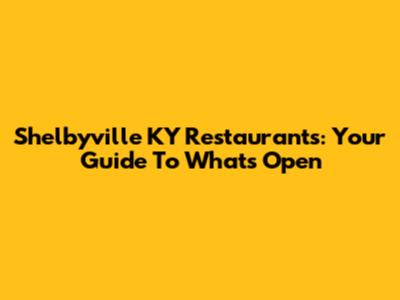Shelbyville KY Restaurants: Your Guide To What's Open