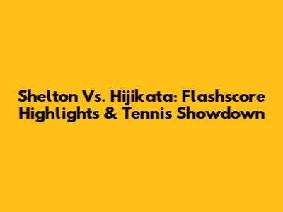 Shelton Vs. Hijikata: Flashscore Highlights & Tennis Showdown
