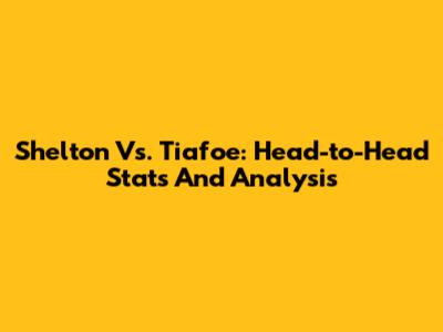 Shelton Vs. Tiafoe: Head-to-Head Stats And Analysis