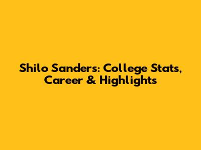 Shilo Sanders: College Stats, Career & Highlights