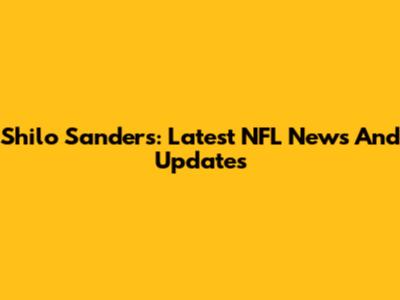 Shilo Sanders: Latest NFL News And Updates