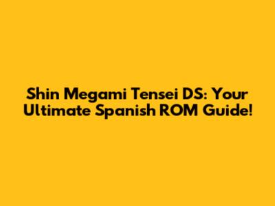Shin Megami Tensei DS: Your Ultimate Spanish ROM Guide!
