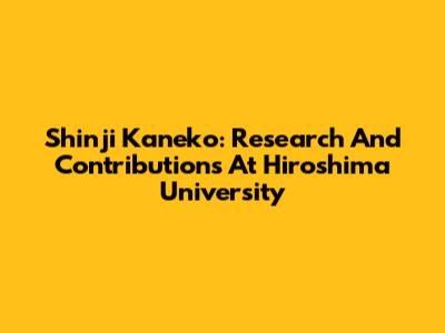Shinji Kaneko: Research And Contributions At Hiroshima University