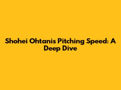 Shohei Ohtani's Pitching Speed: A Deep Dive