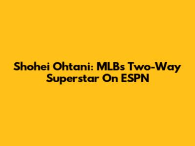 Shohei Ohtani: MLB's Two-Way Superstar On ESPN